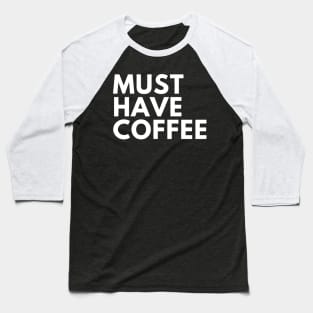 Must Have Coffee. Funny Coffee Lover Saying Baseball T-Shirt